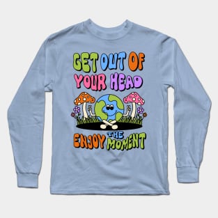 Get out of your head enjoy the moment Long Sleeve T-Shirt